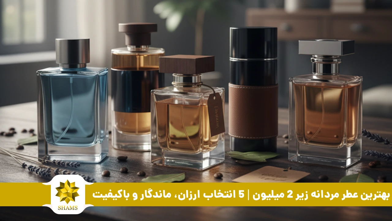 بهترین عطر مردانه زیر 2 میلیون | 5 انتخاب باکیفیت و ماندگار