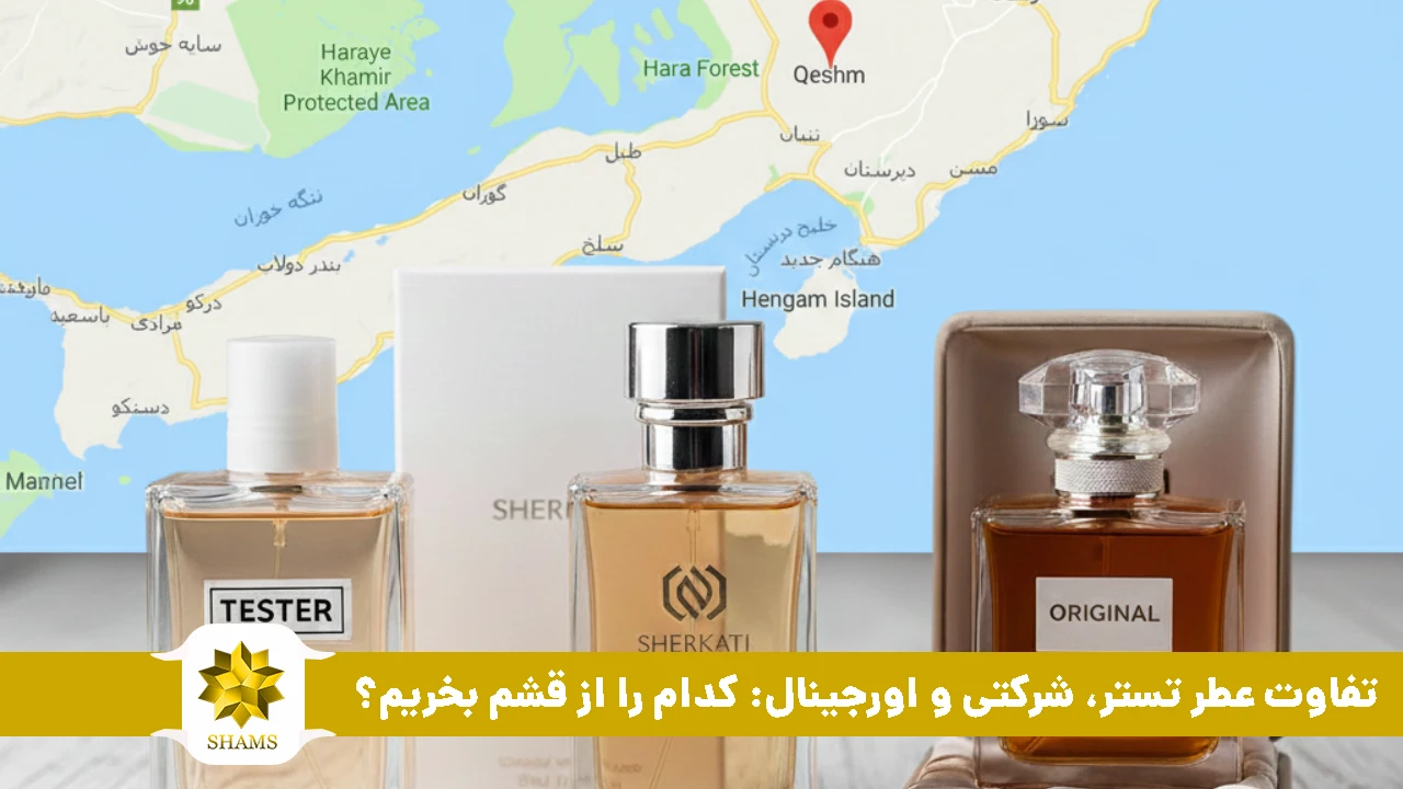 تفاوت عطر تستر، شرکتی و اورجینال: کدام را از قشم بخریم؟